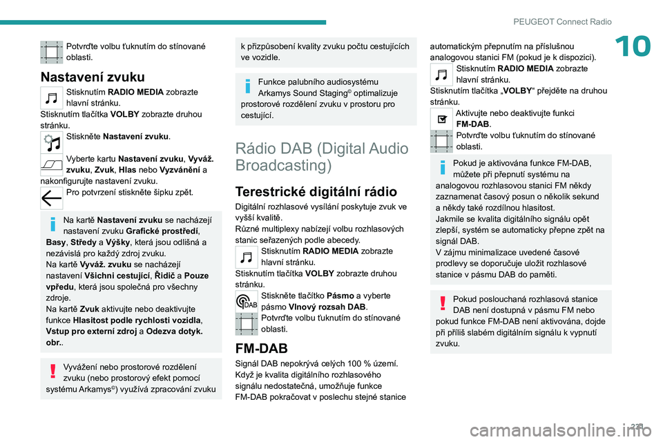 PEUGEOT 3008 2023 Návod na použití (in Czech) 231
PEUGEOT Connect Radio
10Potvrďte volbu ťuknutím do stínované
oblasti.
Nastavení zvuku
Stisknutím RADIO MEDIA zobrazte
hlavní stránku.
Stisknutím tlačítka VOLBY zobrazte druhou
strá PEUGEOT 3008 2023 Návod na použití (in Czech) 231
PEUGEOT Connect Radio
10Potvrďte volbu ťuknutím do stínované
oblasti.
Nastavení zvuku
Stisknutím RADIO MEDIA zobrazte
hlavní stránku.
Stisknutím tlačítka VOLBY zobrazte druhou
strá
