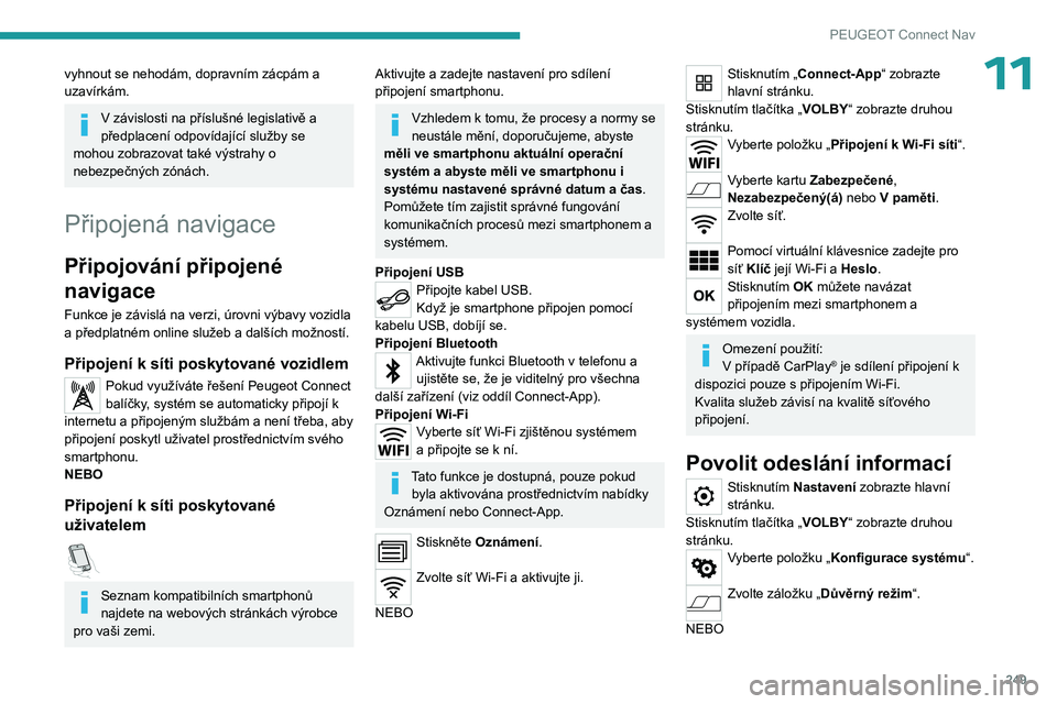 PEUGEOT 3008 2023 Návod na použití (in Czech) 249
PEUGEOT Connect Nav
11vyhnout se nehodám, dopravním zácpám a
uzavírkám.
V závislosti na příslušné legislativě a
předplacení odpovídající služby se
mohou zobrazovat také výst PEUGEOT 3008 2023 Návod na použití (in Czech) 249
PEUGEOT Connect Nav
11vyhnout se nehodám, dopravním zácpám a
uzavírkám.
V závislosti na příslušné legislativě a
předplacení odpovídající služby se
mohou zobrazovat také výst
