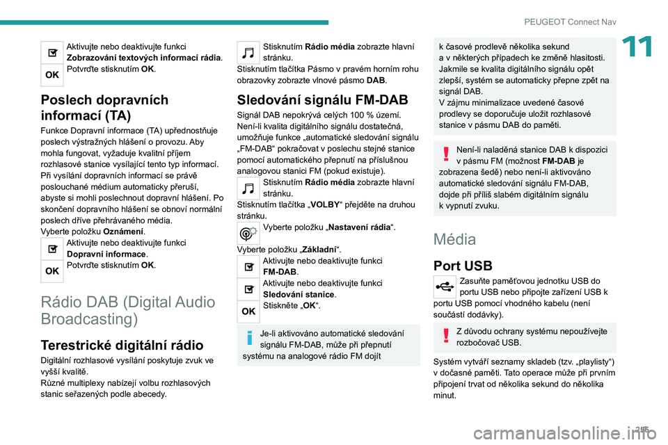 PEUGEOT 3008 2023 Návod na použití (in Czech) 255
PEUGEOT Connect Nav
11Aktivujte nebo deaktivujte funkci Zobrazování textových informací rádia.
Potvrďte stisknutím OK.
Poslech dopravních
informací (TA)
Funkce Dopravní informace (TA) PEUGEOT 3008 2023 Návod na použití (in Czech) 255
PEUGEOT Connect Nav
11Aktivujte nebo deaktivujte funkci Zobrazování textových informací rádia.
Potvrďte stisknutím OK.
Poslech dopravních
informací (TA)
Funkce Dopravní informace (TA)