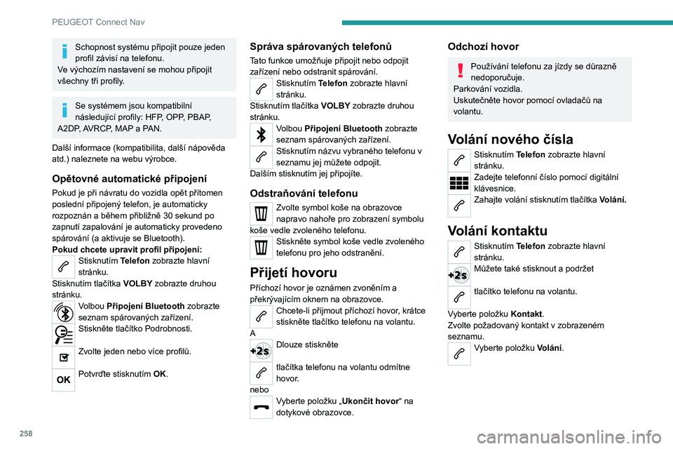 PEUGEOT 3008 2023 Návod na použití (in Czech) 258
PEUGEOT Connect Nav
Schopnost systému připojit pouze jeden
profil závisí na telefonu.
Ve výchozím nastavení se mohou připojit
všechny tři profily.
Se systémem jsou kompatibilní
nás PEUGEOT 3008 2023 Návod na použití (in Czech) 258
PEUGEOT Connect Nav
Schopnost systému připojit pouze jeden
profil závisí na telefonu.
Ve výchozím nastavení se mohou připojit
všechny tři profily.
Se systémem jsou kompatibilní
nás