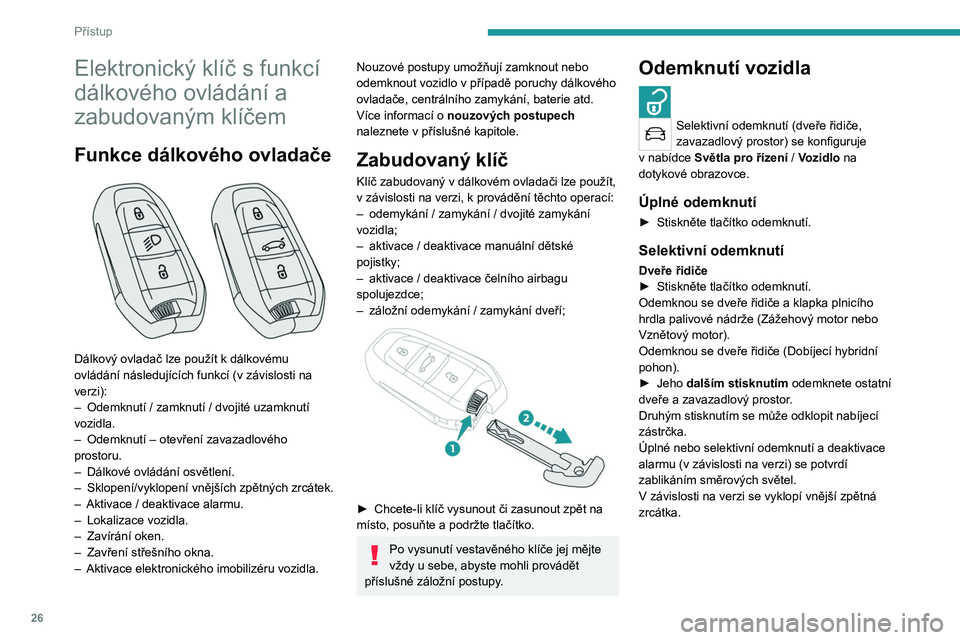 PEUGEOT 3008 2023 Návod na použití (in Czech) 26
Přístup
Elektronický klíč s funkcí
dálkového ovládání a
zabudovaným klíčem
Funkce dálkového ovladače
Dálkový ovladač lze použít k dálkovému
ovládání následujícíc PEUGEOT 3008 2023 Návod na použití (in Czech) 26
Přístup
Elektronický klíč s funkcí
dálkového ovládání a
zabudovaným klíčem
Funkce dálkového ovladače
Dálkový ovladač lze použít k dálkovému
ovládání následujícíc