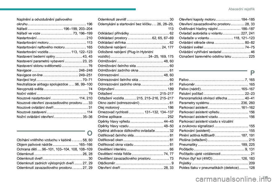 PEUGEOT 3008 2023 Návod na použití (in Czech) 271
Abecední rejstřík
Naplnění a odvzdušnění palivového
okruhu
196
Nářadí
196–199, 203–204
Nářadí ve voze
73, 196–199
Nastartování
210
Nastartování motor PEUGEOT 3008 2023 Návod na použití (in Czech) 271
Abecední rejstřík
Naplnění a odvzdušnění palivového
okruhu
196
Nářadí
196–199, 203–204
Nářadí ve voze
73, 196–199
Nastartování
210
Nastartování motor