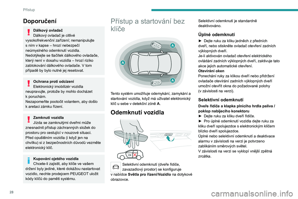 PEUGEOT 3008 2023 Návod na použití (in Czech) 28
Přístup
Doporučení
Dálkový ovladač
Dálkový ovladač je citlivé
vysokofrekvenční zařízení; nemanipulujte
s
ním v kapse – hrozí nebezpečí
neúmyslného odemknutí vozidla. PEUGEOT 3008 2023 Návod na použití (in Czech) 28
Přístup
Doporučení
Dálkový ovladač
Dálkový ovladač je citlivé
vysokofrekvenční zařízení; nemanipulujte
s
ním v kapse – hrozí nebezpečí
neúmyslného odemknutí vozidla.