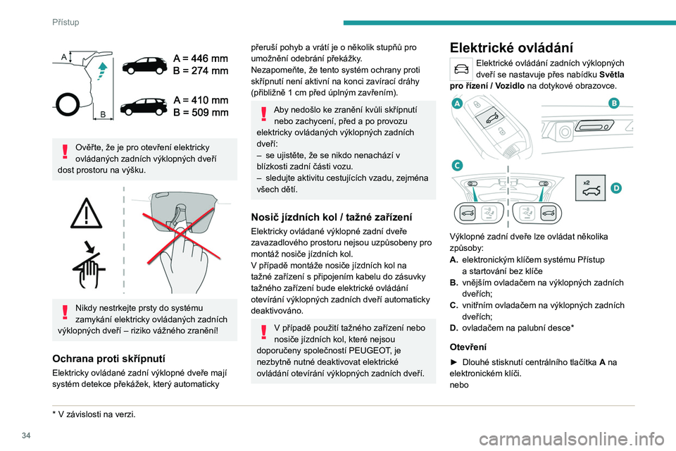PEUGEOT 3008 2023 Návod na použití (in Czech) 34
Přístup
Ověřte, že je pro otevření elektricky
ovládaných zadních výklopných dveří
dost prostoru na výšku.
Nikdy nestrkejte prsty do systému
zamykání elektricky ovládan PEUGEOT 3008 2023 Návod na použití (in Czech) 34
Přístup
Ověřte, že je pro otevření elektricky
ovládaných zadních výklopných dveří
dost prostoru na výšku.
Nikdy nestrkejte prsty do systému
zamykání elektricky ovládan
