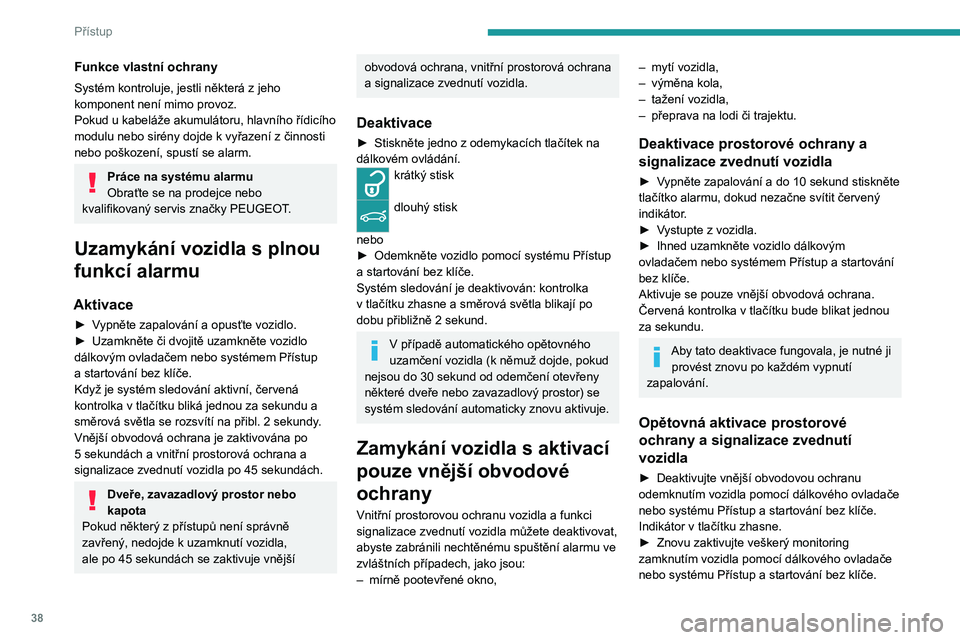 PEUGEOT 3008 2023 Návod na použití (in Czech) 38
Přístup
Funkce vlastní ochrany
Systém kontroluje, jestli některá z jeho
komponent není mimo provoz.
Pokud u kabeláže akumulátoru, hlavního řídicího
modulu nebo sirény dojde k vyřa PEUGEOT 3008 2023 Návod na použití (in Czech) 38
Přístup
Funkce vlastní ochrany
Systém kontroluje, jestli některá z jeho
komponent není mimo provoz.
Pokud u kabeláže akumulátoru, hlavního řídicího
modulu nebo sirény dojde k vyřa