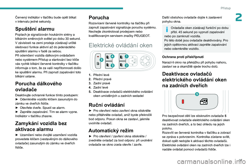 PEUGEOT 3008 2023 Návod na použití (in Czech) 39
Přístup
2Červený indikátor v tlačítku bude opět blikat
v intervalu jedné sekundy.
Spuštění alarmu
Poplach je signalizován houkáním sirény a
blikáním směrových světel po dob PEUGEOT 3008 2023 Návod na použití (in Czech) 39
Přístup
2Červený indikátor v tlačítku bude opět blikat
v intervalu jedné sekundy.
Spuštění alarmu
Poplach je signalizován houkáním sirény a
blikáním směrových světel po dob