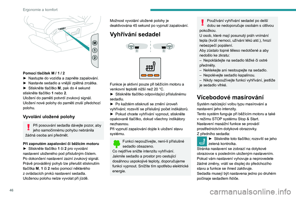 PEUGEOT 3008 2023 Návod na použití (in Czech) 46
Ergonomie a komfort
Pomocí tlačítek M / 1 / 2
► Nastupte do vozidla a zapněte zapalování.
►
Nastavte sedadlo a vnější zpětná zrcátka.
►
Stiskněte tlačítko
M, pak do 4 PEUGEOT 3008 2023 Návod na použití (in Czech) 46
Ergonomie a komfort
Pomocí tlačítek M / 1 / 2
► Nastupte do vozidla a zapněte zapalování.
►
Nastavte sedadlo a vnější zpětná zrcátka.
►
Stiskněte tlačítko
M, pak do 4