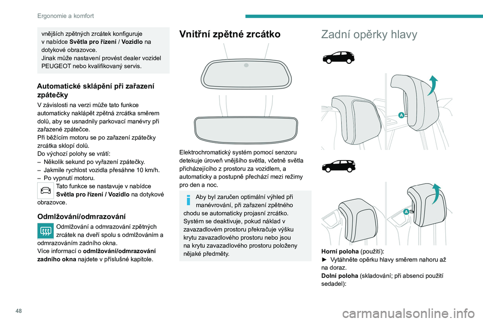 PEUGEOT 3008 2023 Návod na použití (in Czech) 48
Ergonomie a komfort
vnějších zpětných zrcátek konfiguruje
v nabídce Světla pro řízení / Vozidlo na
dotykové obrazovce.
Jinak může nastavení provést dealer vozidel
PEUGEOT nebo PEUGEOT 3008 2023 Návod na použití (in Czech) 48
Ergonomie a komfort
vnějších zpětných zrcátek konfiguruje
v nabídce Světla pro řízení / Vozidlo na
dotykové obrazovce.
Jinak může nastavení provést dealer vozidel
PEUGEOT nebo