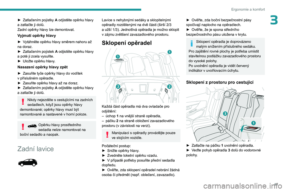 PEUGEOT 3008 2023  Návod na použití (in Czech) 49
Ergonomie a komfort
3► Zatlačením pojistky A odjistěte opěrku hlavy 
a zatlačte ji dolů.
Zadní opěrky hlavy lze demontovat.
Vyjmutí opěrky hlavy
► Vytáhněte opěrku hlavy směrem na