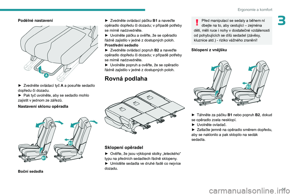 PEUGEOT 3008 2023  Návod na použití (in Czech) 51
Ergonomie a komfort
3Podélné nastavení 
 
► Zvedněte ovládací tyč A a posuňte sedadlo 
dopředu či dozadu.
►
 
Pak tyč uvolněte, aby se sedadlo mohlo 
zajistit v

  jednom ze zářez