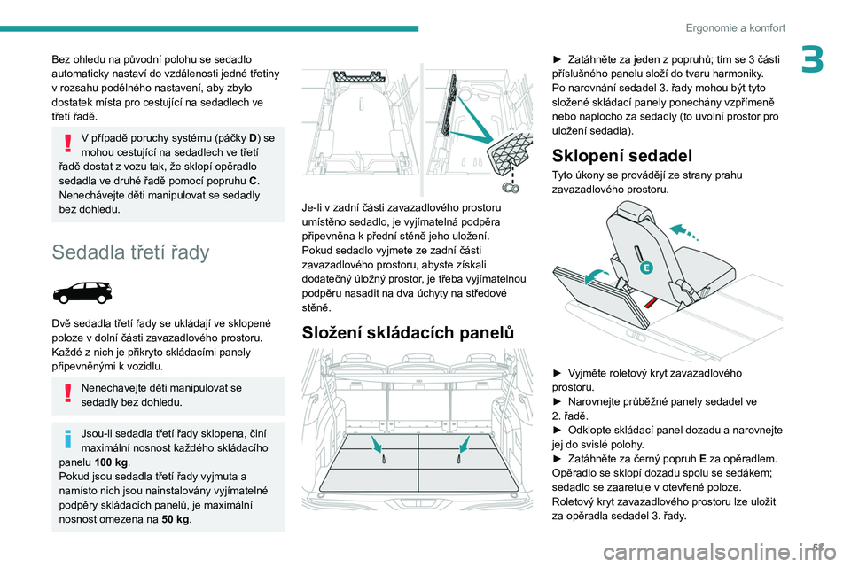 PEUGEOT 3008 2023  Návod na použití (in Czech) 53
Ergonomie a komfort
3Bez ohledu na původní polohu se sedadlo 
automaticky nastaví do vzdálenosti jedné třetiny 
v rozsahu podélného nastavení, aby zbylo 
dostatek místa pro cestující na