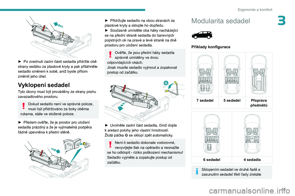PEUGEOT 3008 2023  Návod na použití (in Czech) 55
Ergonomie a komfort
3
 
► Po zvednutí zadní části sedadla přidržte obě 
strany sedáku za plastové kryty a pak přitáhněte 
sedadlo směrem k
  sobě, aniž byste přitom 
změnili jeho