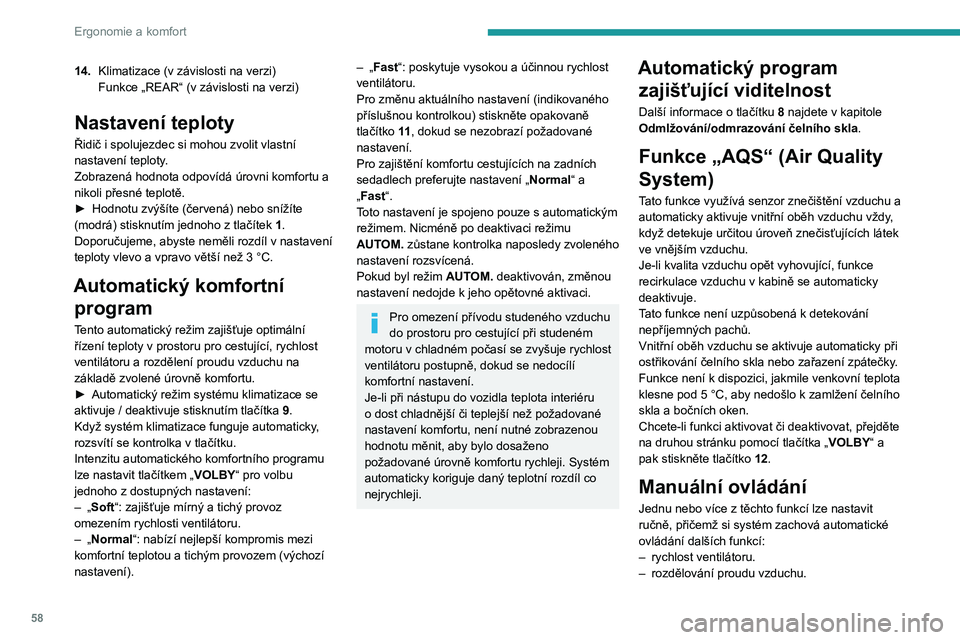 PEUGEOT 3008 2023  Návod na použití (in Czech) 58
Ergonomie a komfort
14.Klimatizace (v   závislosti na verzi)
Funkce „REAR“ (v   závislosti na verzi)
Nastavení teploty
Řidič i spolujezdec si mohou zvolit vlastní 
nastavení teploty.
Zob