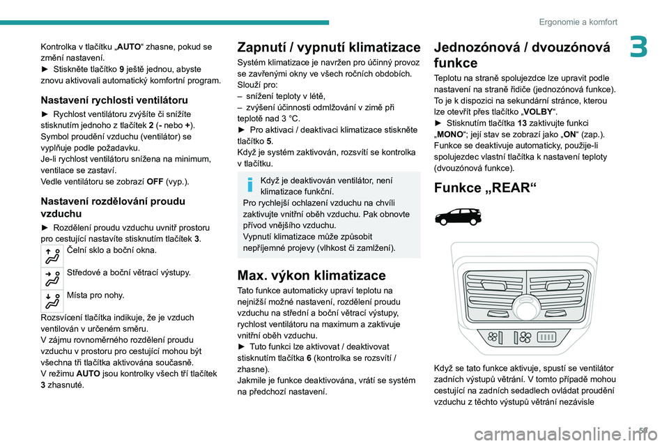 PEUGEOT 3008 2023  Návod na použití (in Czech) 59
Ergonomie a komfort
3Kontrolka v tlačítku „AUTO“ zhasne, pokud se 
změní nastavení.
► 
Stiskněte tlačítko 
 9 ještě jednou, abyste 
znovu aktivovali automatický komfortní program.