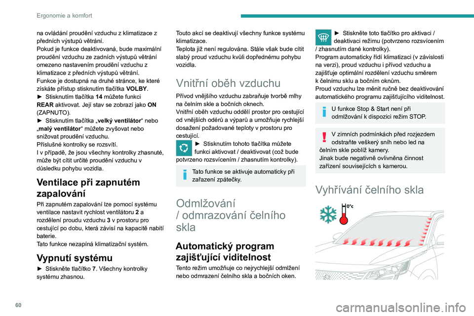 PEUGEOT 3008 2023  Návod na použití (in Czech) 60
Ergonomie a komfort
na ovládání proudění vzduchu z klimatizace z 
předních výstupů větrání.
Pokud je funkce deaktivovaná, bude maximální 
proudění vzduchu ze zadních výstupů vě
