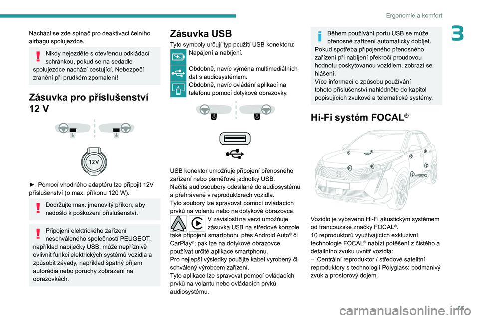PEUGEOT 3008 2023  Návod na použití (in Czech) 63
Ergonomie a komfort
3Nachází se zde spínač pro deaktivaci čelního 
airbagu spolujezdce.
Nikdy nejezděte s otevřenou odkládací 
schránkou, pokud se na sedadle 
spolujezdce nachází cestu