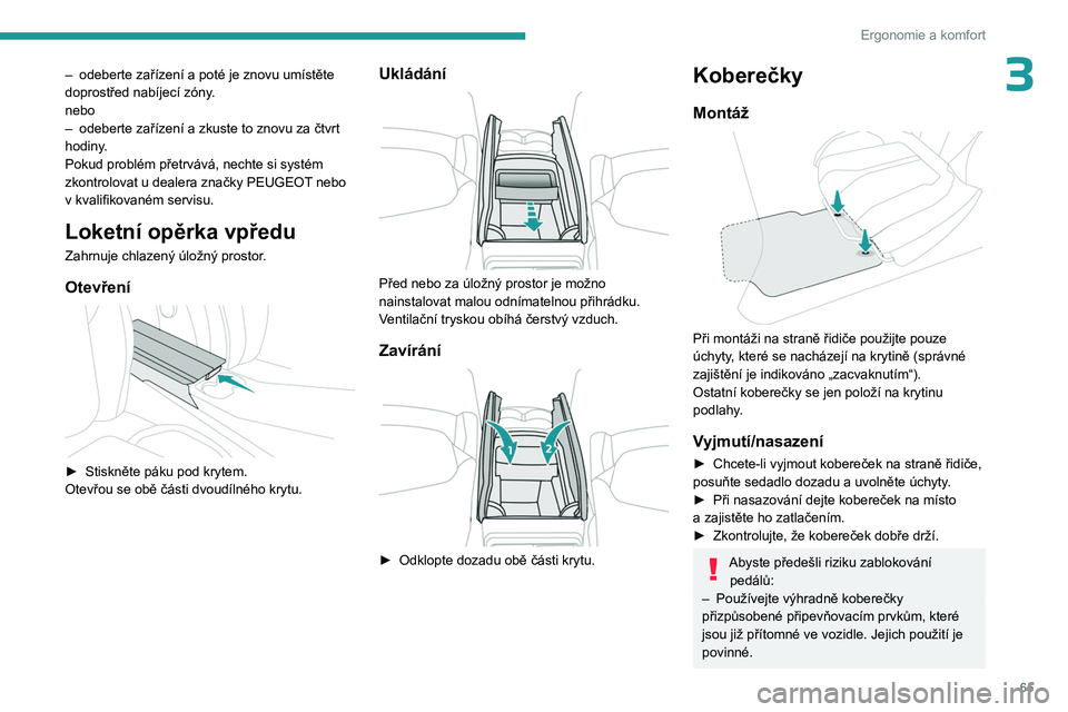PEUGEOT 3008 2023  Návod na použití (in Czech) 65
Ergonomie a komfort
3– odeberte zařízení a  poté je znovu umístěte 
doprostřed nabíjecí zóny.
nebo
–
 
odeberte zařízení a
   zkuste to znovu za čtvrt 
hodiny.
Pokud problém pře