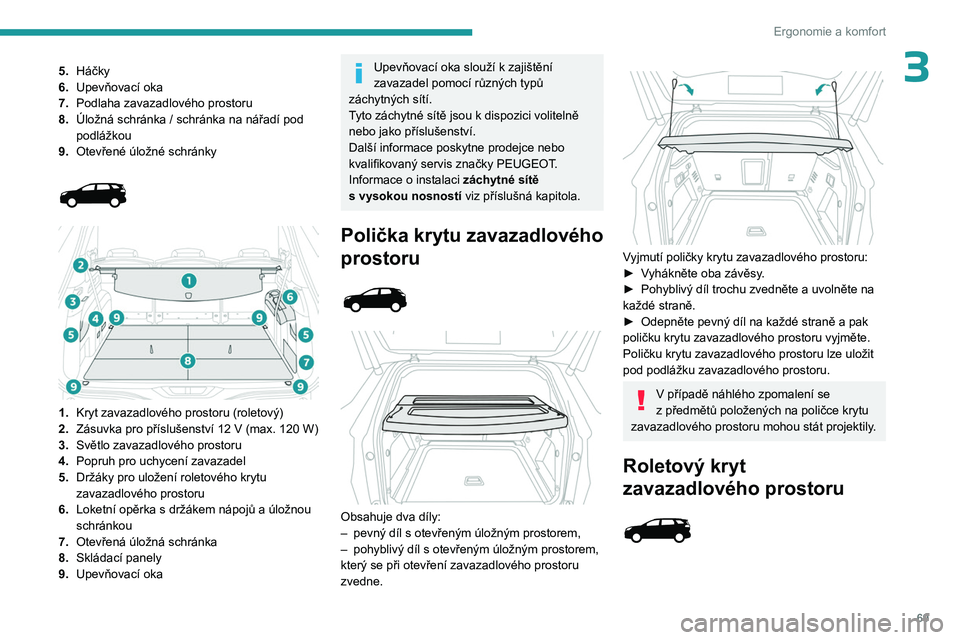 PEUGEOT 3008 2023 Návod na použití (in Czech) 69
Ergonomie a komfort
35.Háčky
6. Upevňovací oka
7. Podlaha zavazadlového prostoru
8. Úložná schránka / schránka na nářadí pod
podlážkou
9. Otevřené úložné schránky
1. K PEUGEOT 3008 2023 Návod na použití (in Czech) 69
Ergonomie a komfort
35.Háčky
6. Upevňovací oka
7. Podlaha zavazadlového prostoru
8. Úložná schránka / schránka na nářadí pod
podlážkou
9. Otevřené úložné schránky
1. K
