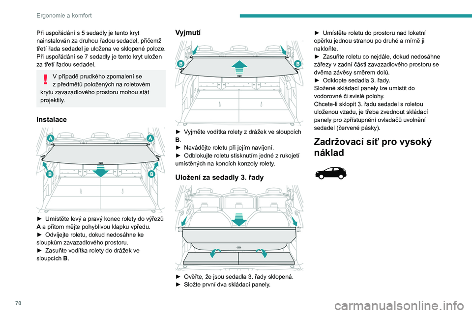 PEUGEOT 3008 2023 Návod na použití (in Czech) 70
Ergonomie a komfort
Při uspořádání s 5 sedadly je tento kryt
nainstalován za druhou řadou sedadel, přičemž
třetí řada sedadel je uložena ve sklopené poloze.
Při uspořádání se PEUGEOT 3008 2023 Návod na použití (in Czech) 70
Ergonomie a komfort
Při uspořádání s 5 sedadly je tento kryt
nainstalován za druhou řadou sedadel, přičemž
třetí řada sedadel je uložena ve sklopené poloze.
Při uspořádání se