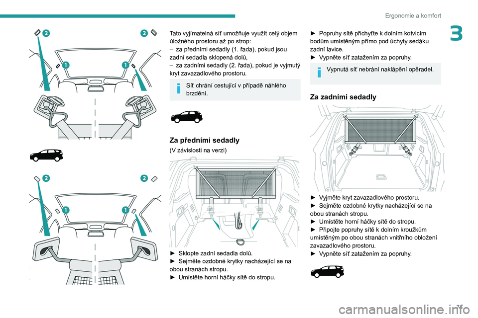 PEUGEOT 3008 2023 Návod na použití (in Czech) 71
Ergonomie a komfort
3
Tato vyjímatelná síť umožňuje využít celý objem
úložného prostoru až po strop:
–
za předními sedadly (1.
řada), pokud jsou
zadní sedadla sk PEUGEOT 3008 2023 Návod na použití (in Czech) 71
Ergonomie a komfort
3
Tato vyjímatelná síť umožňuje využít celý objem
úložného prostoru až po strop:
–
za předními sedadly (1.
řada), pokud jsou
zadní sedadla sk