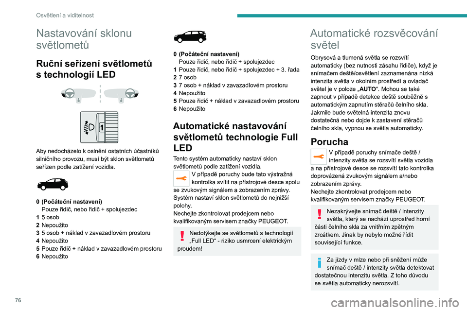 PEUGEOT 3008 2023 Návod na použití (in Czech) 76
Osvětlení a viditelnost
Nastavování sklonu
světlometů
Ruční seřízení světlometů
s technologií LED
Aby nedocházelo k oslnění ostatních účastníků
silničního provoz PEUGEOT 3008 2023 Návod na použití (in Czech) 76
Osvětlení a viditelnost
Nastavování sklonu
světlometů
Ruční seřízení světlometů
s technologií LED
Aby nedocházelo k oslnění ostatních účastníků
silničního provoz
