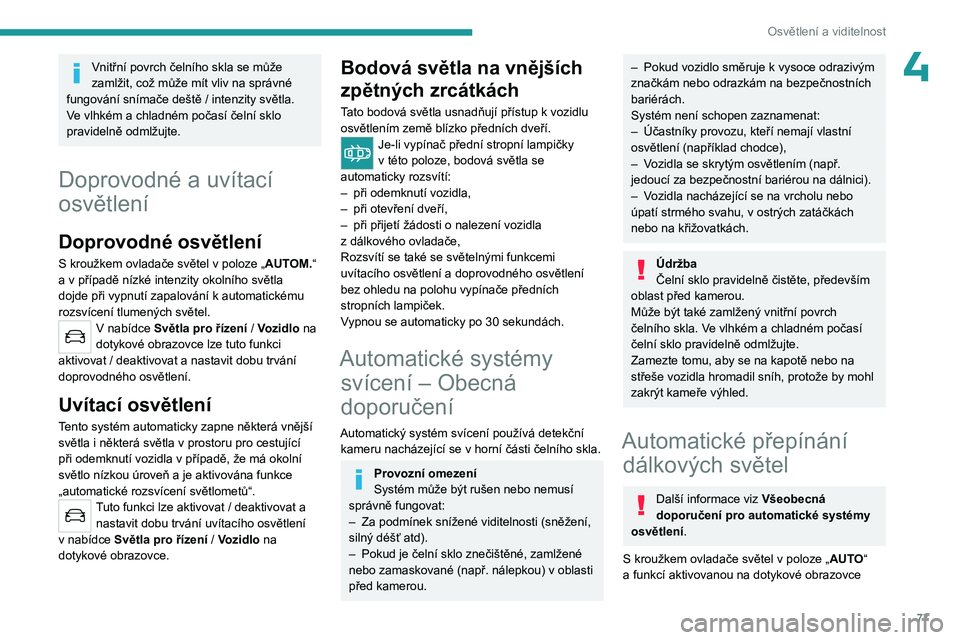 PEUGEOT 3008 2023 Návod na použití (in Czech) 77
Osvětlení a viditelnost
4Vnitřní povrch čelního skla se může
zamlžit, což může mít vliv na správné
fungování snímače deště
/ intenzity světla.
Ve vlhkém a
chladném po PEUGEOT 3008 2023 Návod na použití (in Czech) 77
Osvětlení a viditelnost
4Vnitřní povrch čelního skla se může
zamlžit, což může mít vliv na správné
fungování snímače deště
/ intenzity světla.
Ve vlhkém a
chladném po