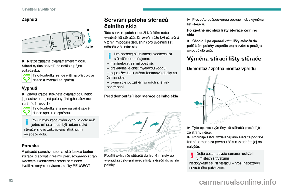 PEUGEOT 3008 2023 Návod na použití (in Czech) 82
Osvětlení a viditelnost
Zapnutí
► Krátce zatlačte ovladač směrem dolů.
Stírací cyklus potvrdí, že došlo k přijetí
požadavku.
Tato kontrolka se rozsvítí na přístrojové PEUGEOT 3008 2023 Návod na použití (in Czech) 82
Osvětlení a viditelnost
Zapnutí
► Krátce zatlačte ovladač směrem dolů.
Stírací cyklus potvrdí, že došlo k přijetí
požadavku.
Tato kontrolka se rozsvítí na přístrojové