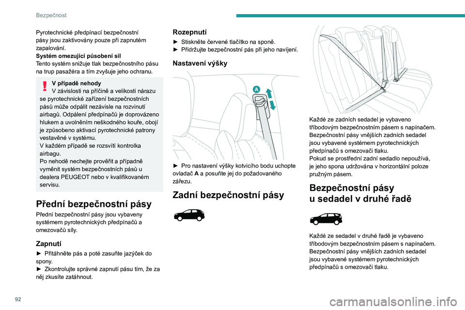 PEUGEOT 3008 2023  Návod na použití (in Czech) 92
Bezpečnost
Pyrotechnické předpínací bezpečnostní 
pásy jsou zaktivovány pouze při zapnutém 
zapalování.
Systém omezující působení sil
Tento systém snižuje tlak bezpečnostního 