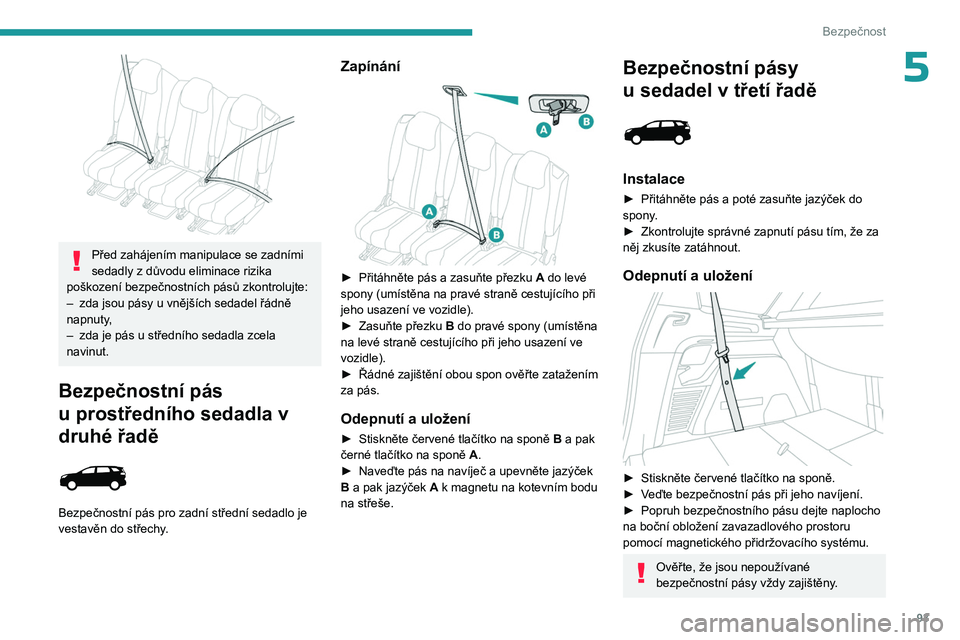 PEUGEOT 3008 2023  Návod na použití (in Czech) 93
Bezpečnost
5
 
Před zahájením manipulace se zadními 
sedadly z  důvodu eliminace rizika 
poškození bezpečnostních pásů zkontrolujte:
–
 
zda jsou pásy u
   vnějších sedadel řádn