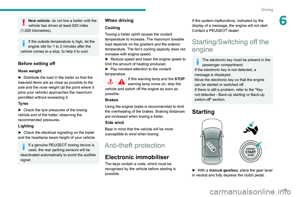 PEUGEOT 3008 2022  Owners Manual 111
Driving
6New vehicle: do not tow a trailer until the 
vehicle has driven at least 620 miles 
(1,000 kilometres).
If the outside temperature is high, let the 
engine idle for 1 to 2 minutes after t