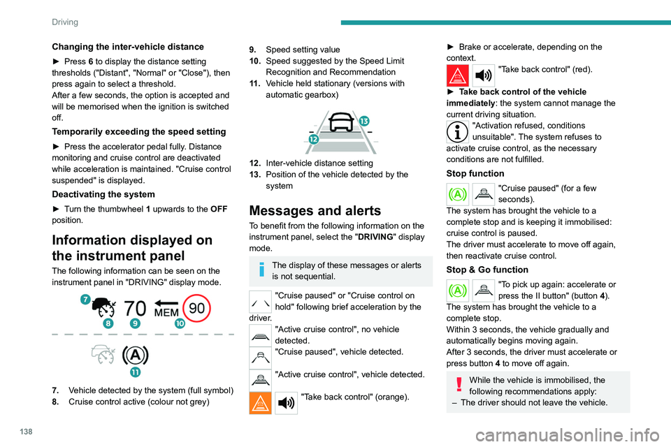 PEUGEOT 3008 2022  Owners Manual 138
Driving
Changing the inter-vehicle distance
► Press 6 to display the distance setting 
thresholds ("Distant", "Normal" or "Close"), then 
press again to select a threshol