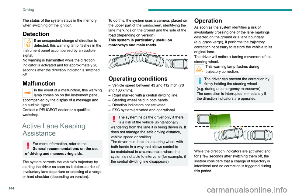 PEUGEOT 3008 2022  Owners Manual 144
Driving
The status of the system stays in the memory 
when switching off the ignition.
Detection
If an unexpected change of direction is 
detected, this warning lamp flashes in the 
instrument pan