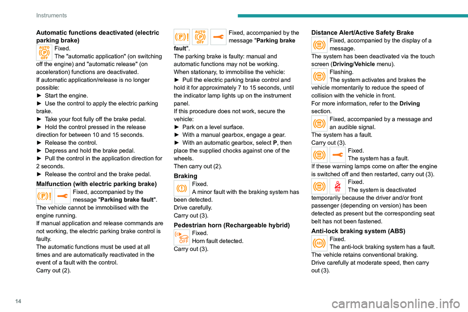 PEUGEOT 3008 2022  Owners Manual 14
Instruments
Automatic functions deactivated (electric 
parking brake)
Fixed.
The "automatic application" (on switching 
off the engine) and "automatic release" (on 
acceleration) fu