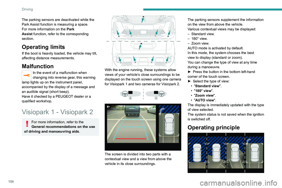 PEUGEOT 3008 2022  Owners Manual 154
Driving
The parking sensors are deactivated while the 
Park Assist function is measuring a space.
For more information on the Park 
Assist
  function, refer to the corresponding 
section.
Operatin