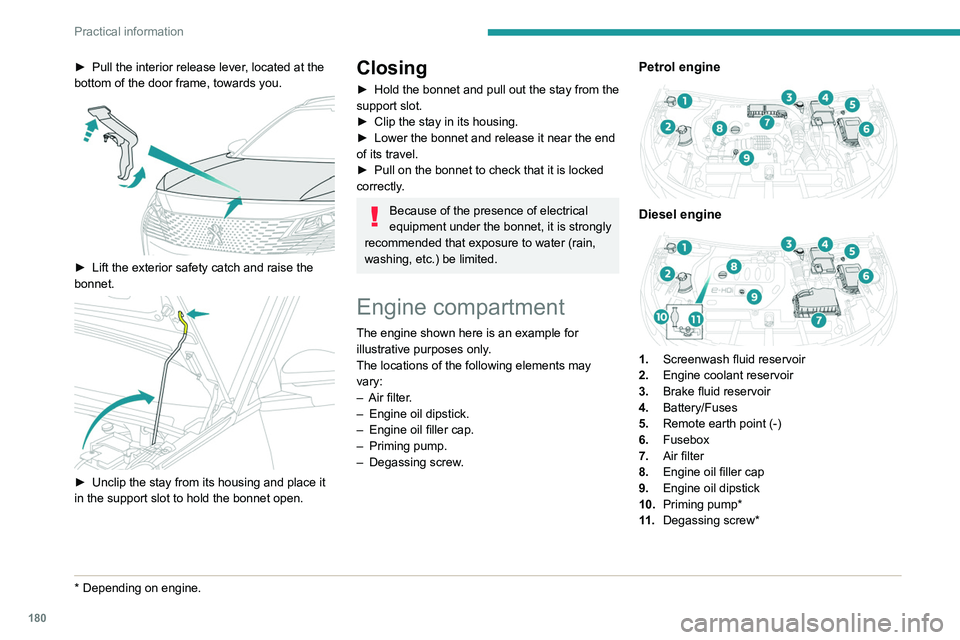 PEUGEOT 3008 2022  Owners Manual 180
Practical information
► Pull the interior release lever, located at the 
bottom of the door frame, towards you.
 
 
► Lift the exterior safety catch and raise the 
bonnet.
 
 
► Unclip the s