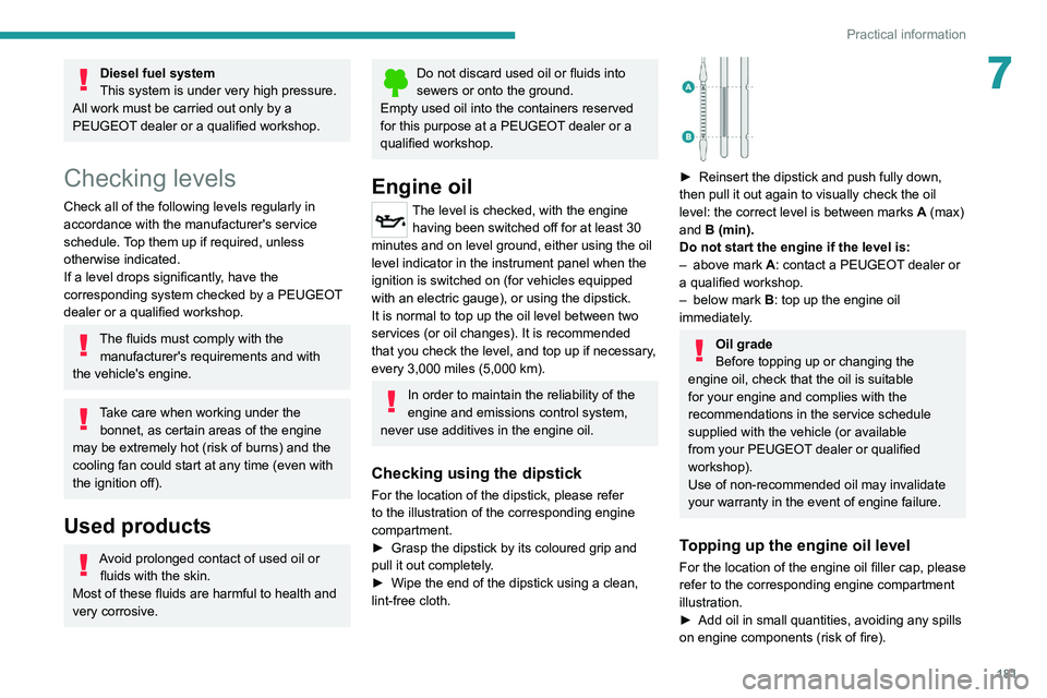 PEUGEOT 3008 2022  Owners Manual 181
Practical information
7Diesel fuel system
This system is under very high pressure.
All work must be carried out only by a 
PEUGEOT dealer or a qualified workshop.
Checking levels
Check all of the 