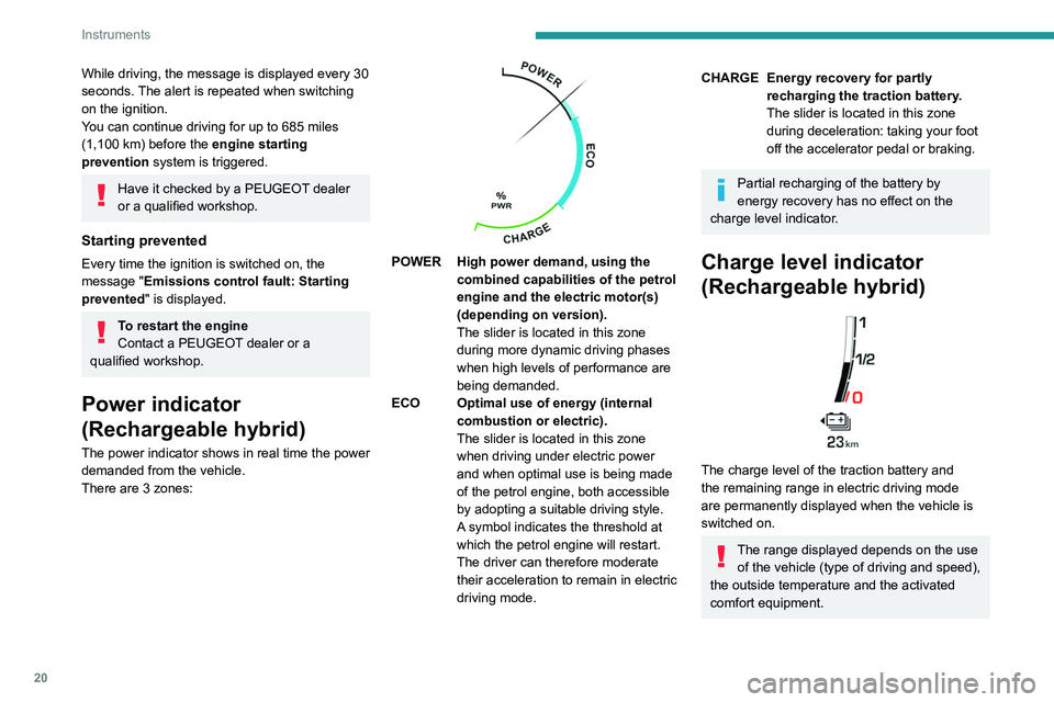 PEUGEOT 3008 2022  Owners Manual 20
Instruments
Manual test on the 
instrument panel
This function allows you, at any time, to check 
certain indicators and to display the alerts log.
  
► With the engine running, briefly press thi