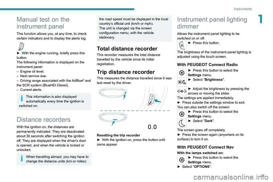 PEUGEOT 3008 2022  Owners Manual 21
Instruments
1Manual test on the 
instrument panel
This function allows you, at any time, to check 
certain indicators and to display the alerts log.
  
► With the engine running, briefly press th