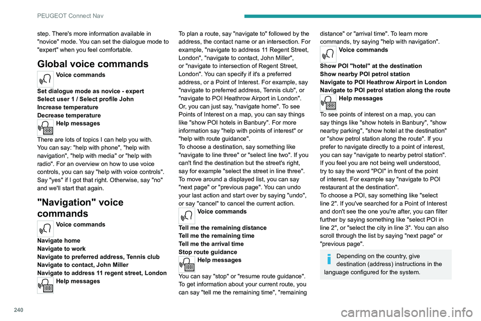 PEUGEOT 3008 2022  Owners Manual 240
PEUGEOT Connect Nav
step. There's more information available in 
"novice" mode. You can set the dialogue mode to 
"expert" when you feel comfortable. 
Global voice commands
Voi