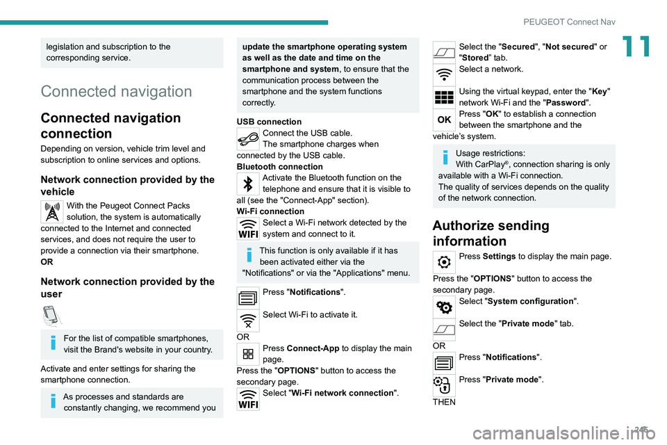PEUGEOT 3008 2022  Owners Manual 245
PEUGEOT Connect Nav
11legislation and subscription to the 
corresponding service.
Connected navigation
Connected navigation 
connection
Depending on version, vehicle trim level and 
subscription t