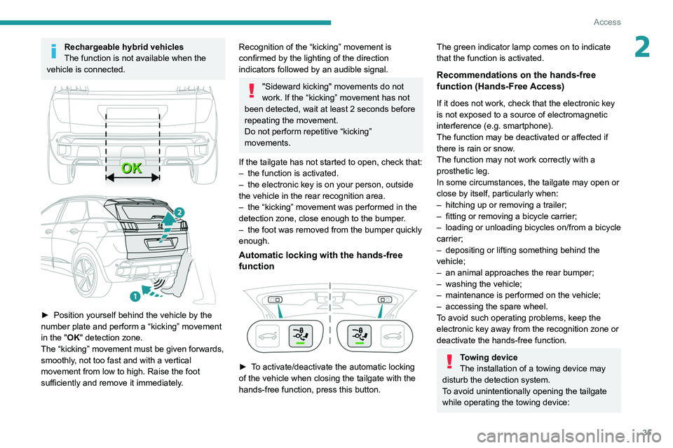 PEUGEOT 3008 2022  Owners Manual 35
Access
2Rechargeable hybrid vehicles
The function is not available when the 
vehicle is connected.
 
 
► Position yourself behind the vehicle by the 
number plate and perform a “kicking” move