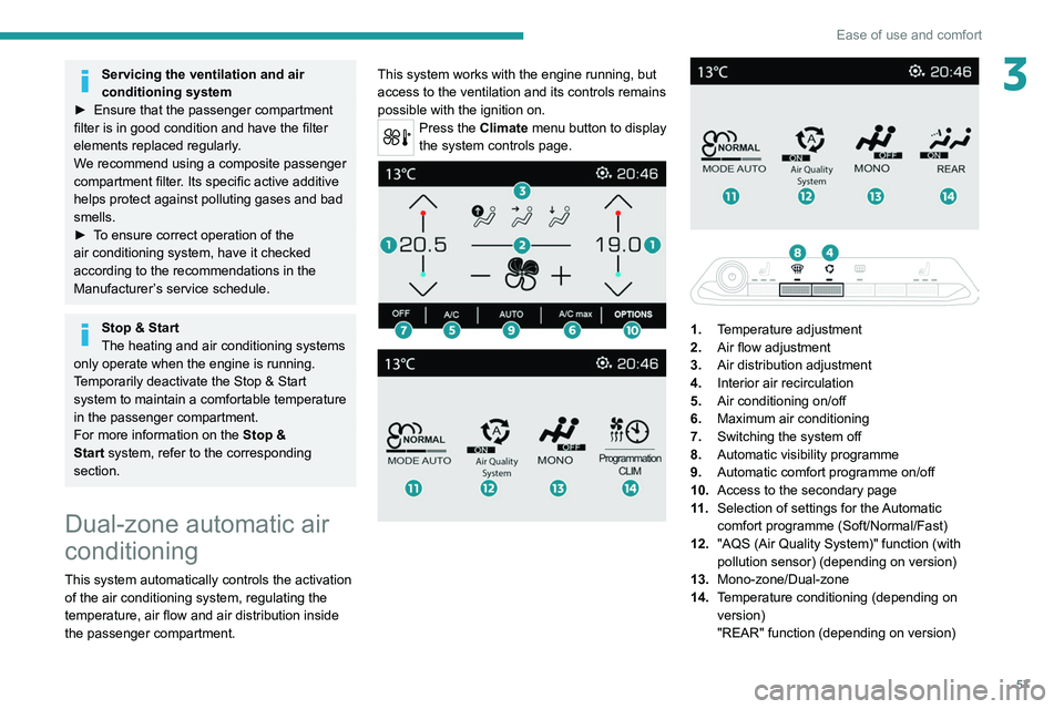 PEUGEOT 3008 2022 Workshop Manual 57
Ease of use and comfort
3Servicing the ventilation and air 
conditioning system
►
 
Ensure that the passenger compartment 
filter is in good condition and have the filter 
elements replaced regul