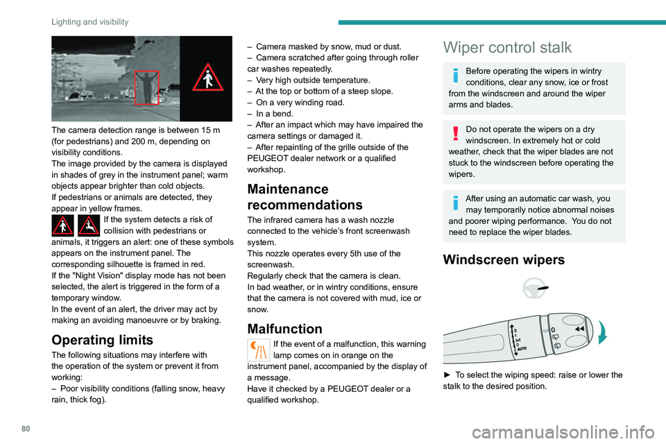 PEUGEOT 3008 2022 Manual Online 80
Lighting and visibility
 
The camera detection range is between 15 m 
(for pedestrians) and 200   m, depending on 
visibility conditions.
The image provided by the camera is displayed 
in shades of