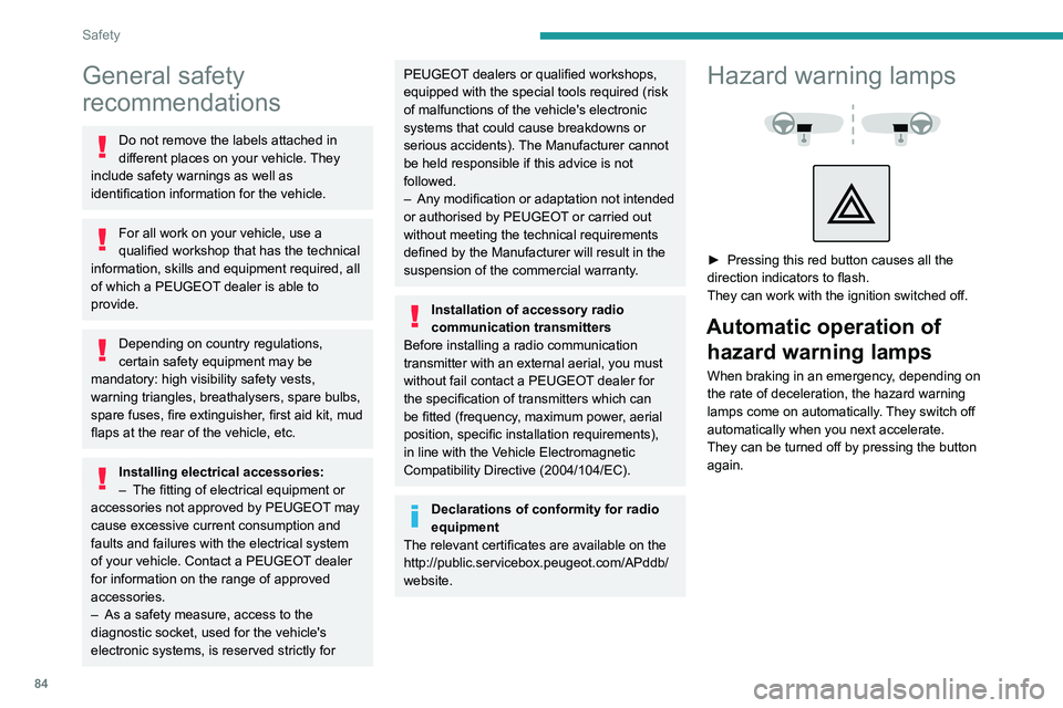 PEUGEOT 3008 2022  Owners Manual 84
Safety
General safety 
recommendations
Do not remove the labels attached in 
different places on your vehicle. They 
include safety warnings as well as 
identification information for the vehicle.
