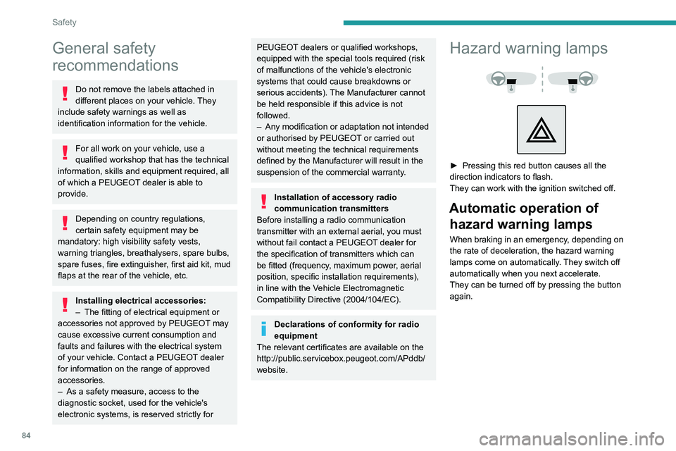 PEUGEOT 3008 2022  Owners Manual 84
Safety
General safety 
recommendations
Do not remove the labels attached in 
different places on your vehicle. They 
include safety warnings as well as 
identification information for the vehicle.
