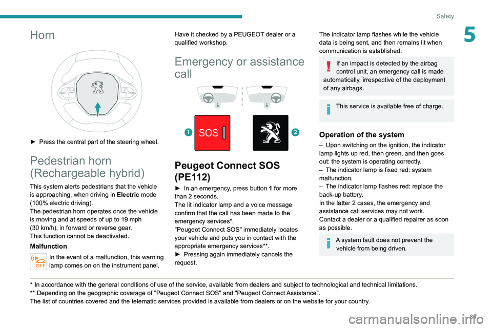 PEUGEOT 3008 2022 Manual Online 85
Safety
5Horn 
 
► Press the central part of the steering wheel.
Pedestrian horn 
(Rechargeable hybrid)
This system alerts pedestrians that the vehicle is approaching, when driving in  Electric mo