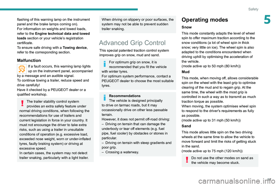 PEUGEOT 3008 2022  Owners Manual 89
Safety
5flashing of this warning lamp on the instrument 
panel and the brake lamps coming on).
For information on weights and towed loads, 
refer to the Engine technical data and towed 
loads secti