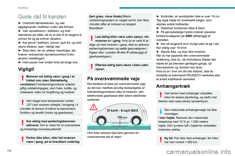 PEUGEOT 3008 2022 Brugsanvisning (in Danish) 108
Kørelys
Gode råd til kørslen
► Overhold færdselsloven, og vær
agtpågivende i trafikken under alle forhold.
►
Vær opmærksom i trafikken, og hold
hænderne på rattet, så du er klar PEUGEOT 3008 2022 Brugsanvisning (in Danish) 108
Kørelys
Gode råd til kørslen
► Overhold færdselsloven, og vær
agtpågivende i trafikken under alle forhold.
►
Vær opmærksom i trafikken, og hold
hænderne på rattet, så du er klar