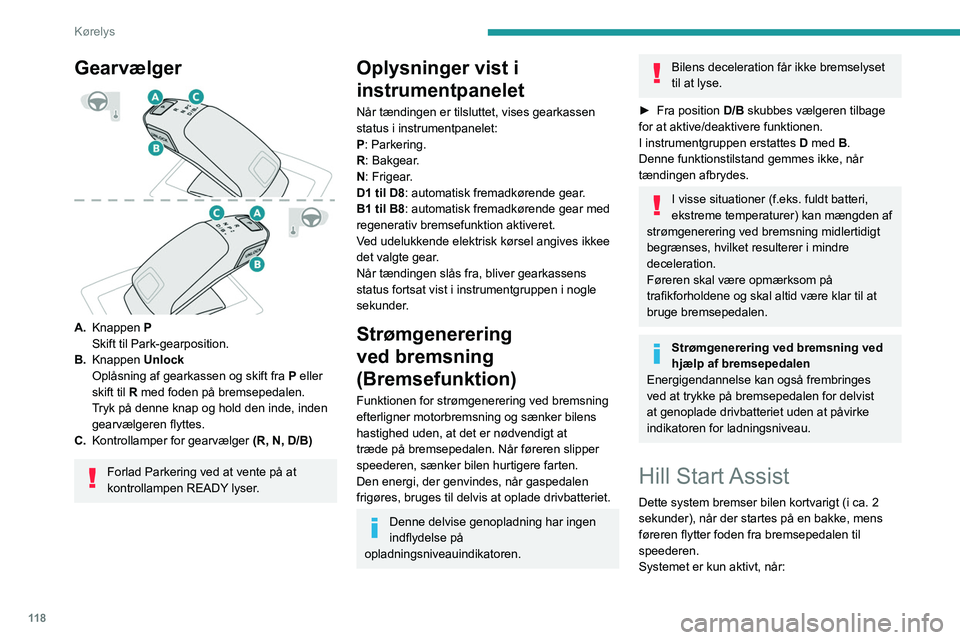 PEUGEOT 3008 2022  Brugsanvisning (in Danish) 11 8
Kørelys
Gearvælger 
 
A.Knappen  P
Skift til Park-gearposition.
B. Knappen  Unlock
Oplåsning af gearkassen og skift fra  P eller 
skift til R med foden på bremsepedalen.
Tryk på denne knap o