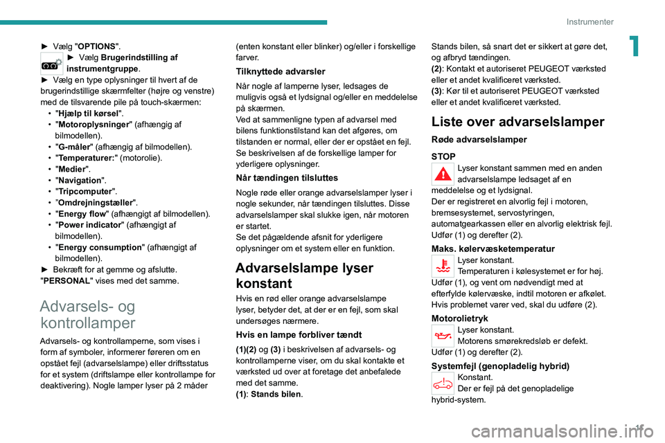 PEUGEOT 3008 2022 Brugsanvisning (in Danish) 11
Instrumenter
1► Vælg "OPTIONS".► Vælg Brugerindstilling af
instrumentgruppe.
►
Vælg en type oplysninger til hvert af de
brugerindstillige skærmfelter (højre og venstre)
med PEUGEOT 3008 2022 Brugsanvisning (in Danish) 11
Instrumenter
1► Vælg "OPTIONS".► Vælg Brugerindstilling af
instrumentgruppe.
►
Vælg en type oplysninger til hvert af de
brugerindstillige skærmfelter (højre og venstre)
med